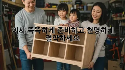 이사, 똑똑하게 준비하고 현명하게 절약하세요!